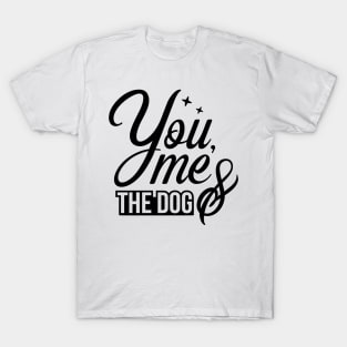 You me and the dog - funny dog quotes T-Shirt